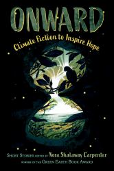 Onward : 16 Climate Fiction Short Stories to Inspire Hope