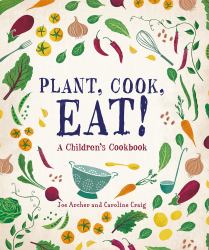 Plant, Cook, Eat! : A Children's Cookbook
