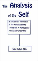 The Analysis of the Self : A Systematic Approach to the Psychoanalytic Treatment of Narcissistic Personality Disorders