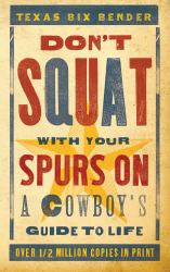Don't Squat with Your Spurs on - New : A Cowboy's Guide to Life
