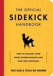 The Official Sidekick Handbook : How to Let Someone Else Hog the Spotlight While You Loosen Your Belt and Take a Nap
