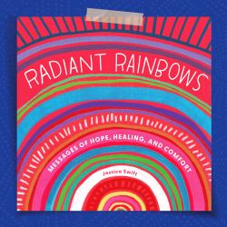 Radiant Rainbows : Messages of Hope, Healing, and Comfort