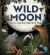 Wild Moon : How the Lunar Phases Light up Our World