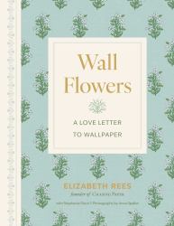 Wall Flowers : A Love Letter to Wallpaper