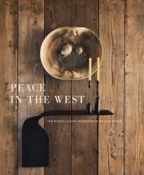 Peace in the West : The Rustic Luxury Interiors of William Peace
