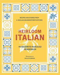 Heirloom Italian : Recipes and Stories from a Sicilian Grandmother's Kitchen