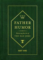 Father Humor : Mastering the Art of the Dad Joke