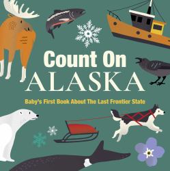 Count on Alaska : Baby's First Book about the Last Frontier State