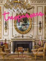 Trespassers : A Design Raid on the Most Exquisite&nbsp;Historic Homes&nbsp;in America