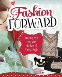 Fashion Forward : Creating Your Look with the Best of Vintage Style
