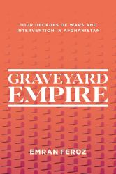 Graveyard Empire : Four Decades of Wars and Intervention in Afghanistan