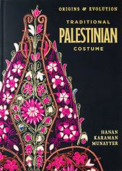 Traditional Palestinian Costume : Origins and Evolution