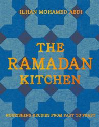 The Ramadan Kitchen : Nourishing Recipes from Fast to Feast