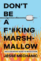 Don't Be a F*#king Marshmallow : An Illustrated Guide to Revolution