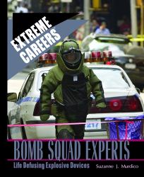 Bomb Squad Experts : Life Defusing Explosive Devices