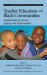 Teacher Education and Black Communities : Implications for Access, Equity and Achievement Teacher Education and Black Communities : Implications for Access, Equity and Achievement