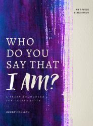Who Do You Say That I AM? : A Fresh Encounter for Deeper Faith
