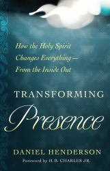 Transforming Presence : 10 Vital Practices for a New Experience of the Holy Spirit