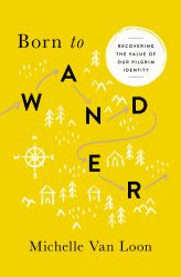 Born to Wander : Recovering the Value of Our Pilgrim Identity