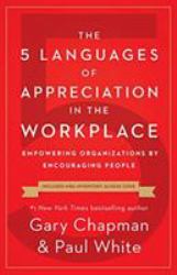 The 5 Languages of Appreciation in the Workplace : Empowering Organizations by Encouraging People