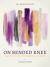 On Bended Knee : Praying Like Prophets, Warriors, and Kings On Bended Knee : Praying Like Prophets, Warriors, and Kings