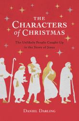 The Characters of Christmas : 10 Unlikely People Caught up in the Story of Jesus