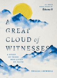 A Great Cloud of Witnesses : A Study of Those Who Lived by Faith