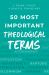 50 Most Important Theological Terms