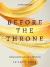 Before the Throne (an 8-Week Bible Study) : Finding Strength Through Prayer in Difficult Times Before the Throne (an 8-Week Bible Study) : Finding Strength Through Prayer in Difficult Times