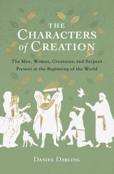 The Characters of Creation : The Men, Women, Creatures, and Serpent Present at the Beginning of the World