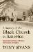 A Survey of the Black Church in America : Exploring Its History, Ministry, and Unique Strengths