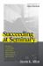 Succeeding at Seminary : 12 Keys to Getting the Most Out of Your Theological Education Succeeding at Seminary : 12 Keys to Getting the Most Out of Your Theological Education