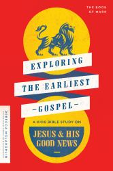 Exploring the Earliest Gospel : A Kids' Bible Study on Jesus's Good News