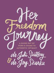 Her Freedom Journey : A Guide Out of Porn and Shame to Authentic Intimacy
