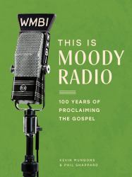 This Is Moody Radio : 100 Years of Proclaiming the Gospel