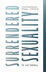 Surrendered Sexuality : How Knowing Jesus Changes... Everything