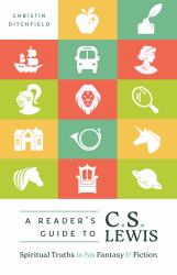 A Reader's Guide to C. S. Lewis : Spiritual Truths in His Fantasy and Fiction