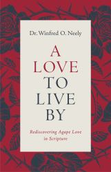 A Love to Live By : Rediscovering Agape Love in Scripture