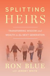 Splitting Heirs : Transferring Wealth and Wisdom to the Next Generation