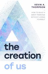 The Creation of Us : How to Build a Great Marriage Without Losing Yourself