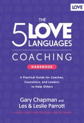 The 5 Love Languages Coaching Handbook : A Practical Guide for Coaches, Counselors, and Leaders to Help Others