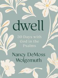 Dwell : 30 Days with God in the Psalms
