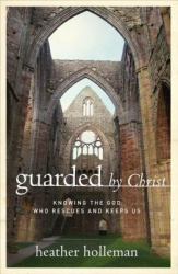 Guarded by Christ : Knowing the God Who Rescues and Keeps Us