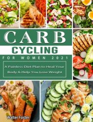 Carb Cycling for Women 2021 : A Painless Diet Plan to Heal Your Body and Help You Lose Weight