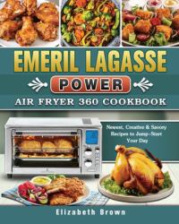 Emeril Lagasse Power Air Fryer 360 Cookbook : Newest, Creative & Savory Recipes to Jump-Start Your Day