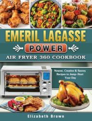 Emeril Lagasse Power Air Fryer 360 Cookbook : Newest, Creative & Savory Recipes to Jump-Start Your Day