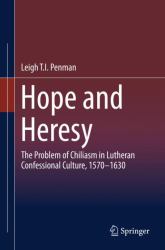 Hope and Heresy : The Problem of Chiliasm in Lutheran Confessional Culture, 1570-1630