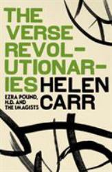 The Verse Revolutionaries : Ezra Pound, H. D. and the Imagists