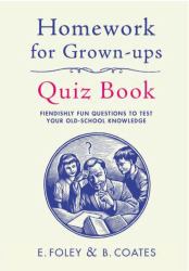 Homework for Grown-Ups Quiz Book: Fiendishly Fun Questions to Test Yourold-School Knowledge