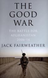 The Good War : The Battle for Afghanistan, 2006-14